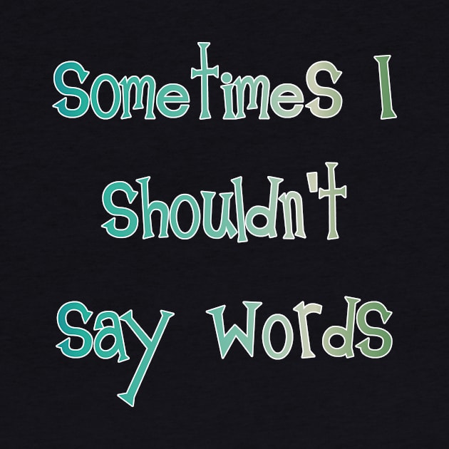 Sometimes I Shouldn't Say Words (white outline) by bengman